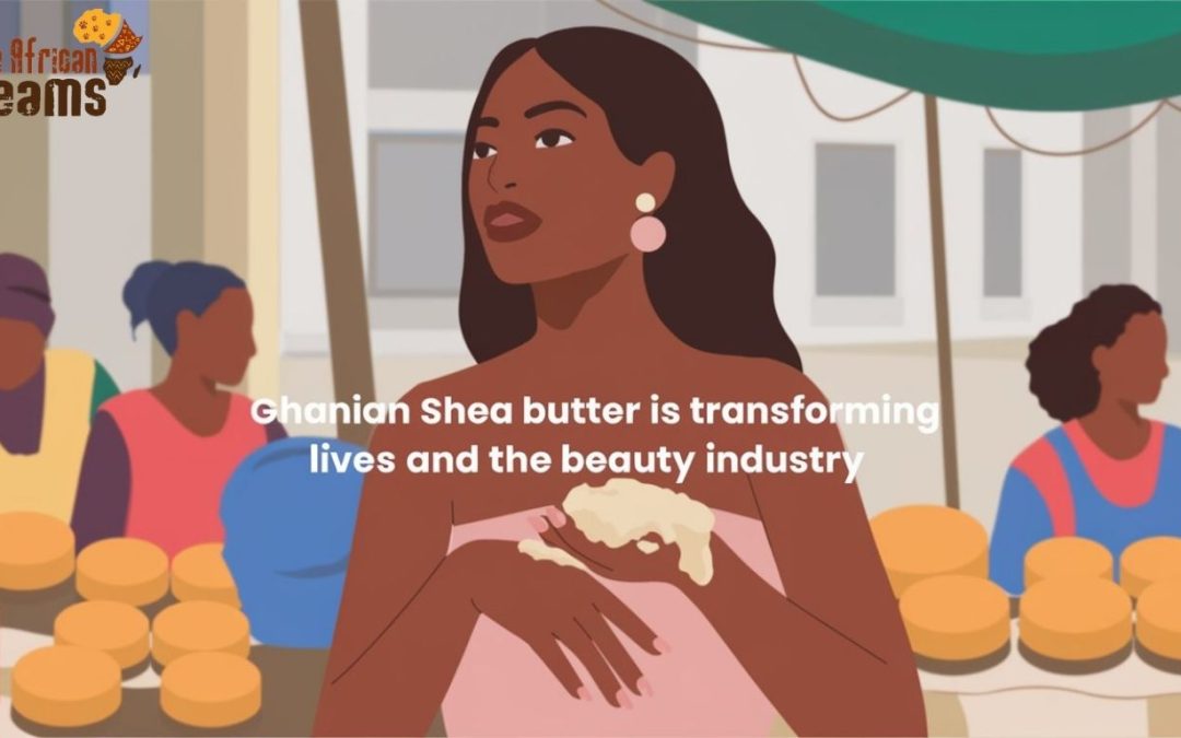 Ghanian Shea Butter is Transforming Lives and the Beauty Industry
