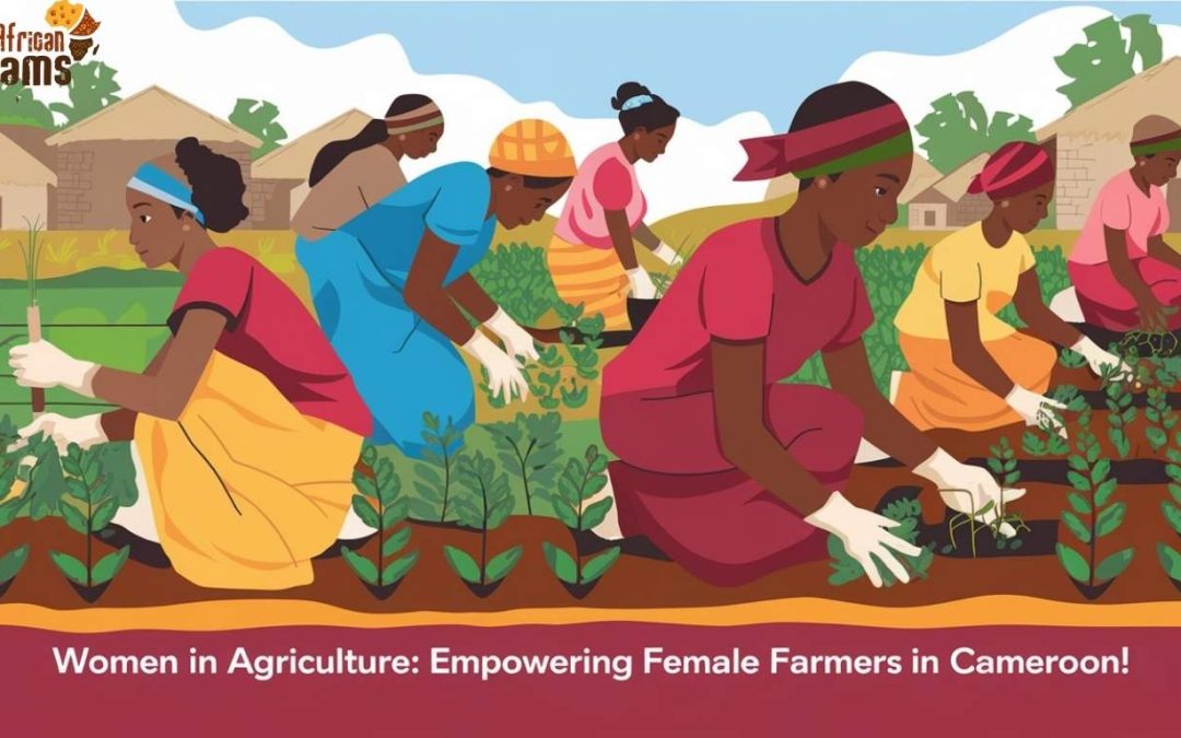 Women in Agriculture: Empowering Female Farmers in Cameroon!